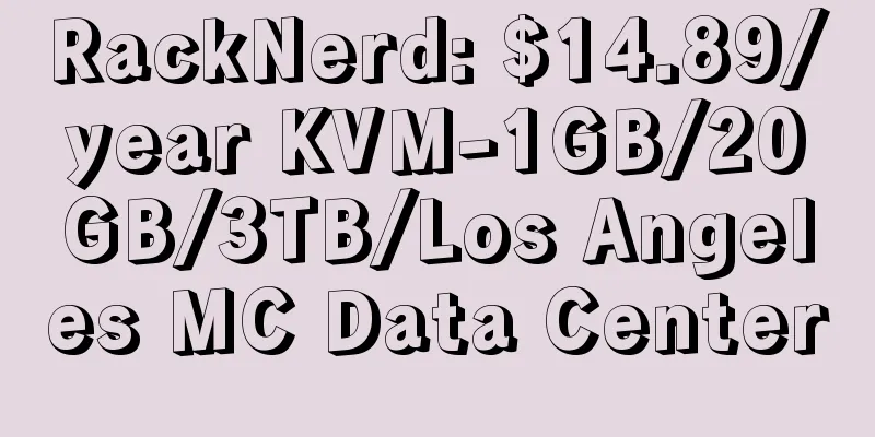 RackNerd: $14.89/year KVM-1GB/20GB/3TB/Los Angeles MC Data Center