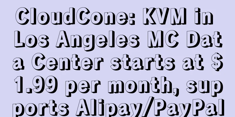 CloudCone: KVM in Los Angeles MC Data Center starts at $1.99 per month, supports Alipay/PayPal