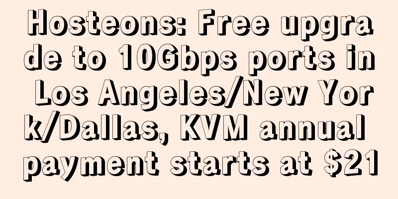 Hosteons: Free upgrade to 10Gbps ports in Los Angeles/New York/Dallas, KVM annual payment starts at $21