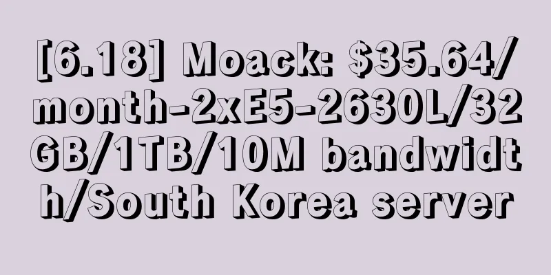 [6.18] Moack: $35.64/month-2xE5-2630L/32GB/1TB/10M bandwidth/South Korea server