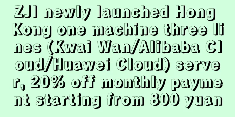 ZJI newly launched Hong Kong one machine three lines (Kwai Wan/Alibaba Cloud/Huawei Cloud) server, 20% off monthly payment starting from 800 yuan
