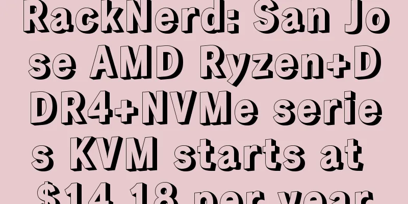 RackNerd: San Jose AMD Ryzen+DDR4+NVMe series KVM starts at $14.18 per year