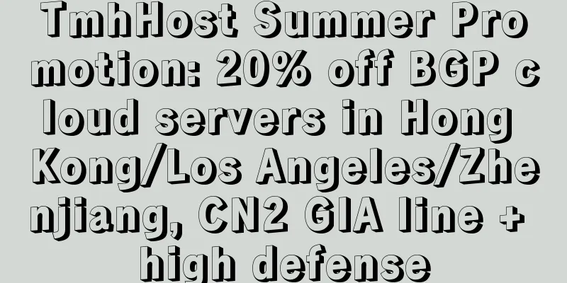 TmhHost Summer Promotion: 20% off BGP cloud servers in Hong Kong/Los Angeles/Zhenjiang, CN2 GIA line + high defense