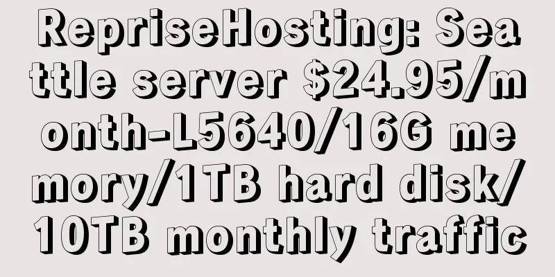 RepriseHosting: Seattle server $24.95/month-L5640/16G memory/1TB hard disk/10TB monthly traffic