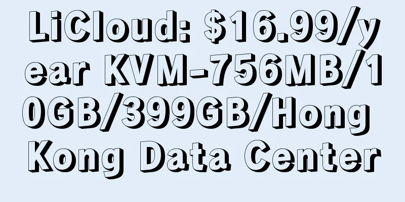 LiCloud: $16.99/year KVM-756MB/10GB/399GB/Hong Kong Data Center