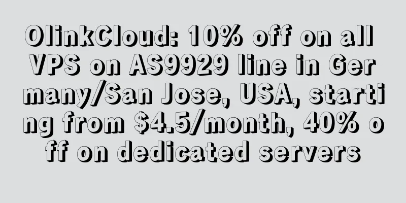 OlinkCloud: 10% off on all VPS on AS9929 line in Germany/San Jose, USA, starting from $4.5/month, 40% off on dedicated servers
