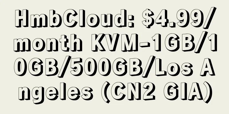 HmbCloud: $4.99/month KVM-1GB/10GB/500GB/Los Angeles (CN2 GIA)