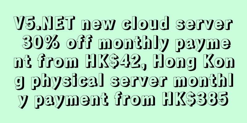 V5.NET new cloud server 30% off monthly payment from HK$42, Hong Kong physical server monthly payment from HK$385