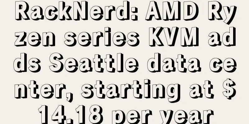 RackNerd: AMD Ryzen series KVM adds Seattle data center, starting at $14.18 per year