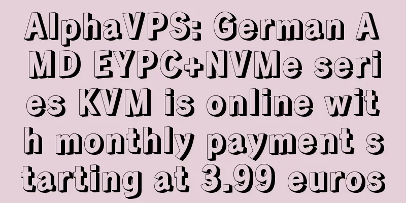 AlphaVPS: German AMD EYPC+NVMe series KVM is online with monthly payment starting at 3.99 euros