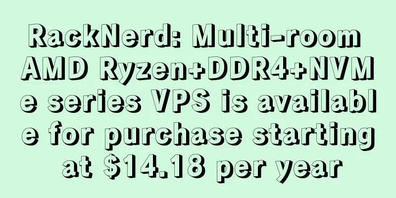 RackNerd: Multi-room AMD Ryzen+DDR4+NVMe series VPS is available for purchase starting at $14.18 per year