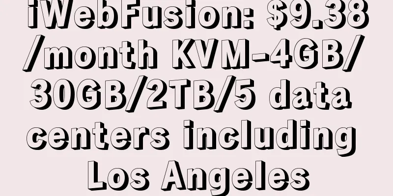 iWebFusion: $9.38/month KVM-4GB/30GB/2TB/5 data centers including Los Angeles