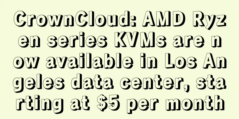 CrownCloud: AMD Ryzen series KVMs are now available in Los Angeles data center, starting at $5 per month