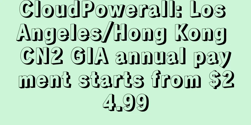 CloudPowerall: Los Angeles/Hong Kong CN2 GIA annual payment starts from $24.99