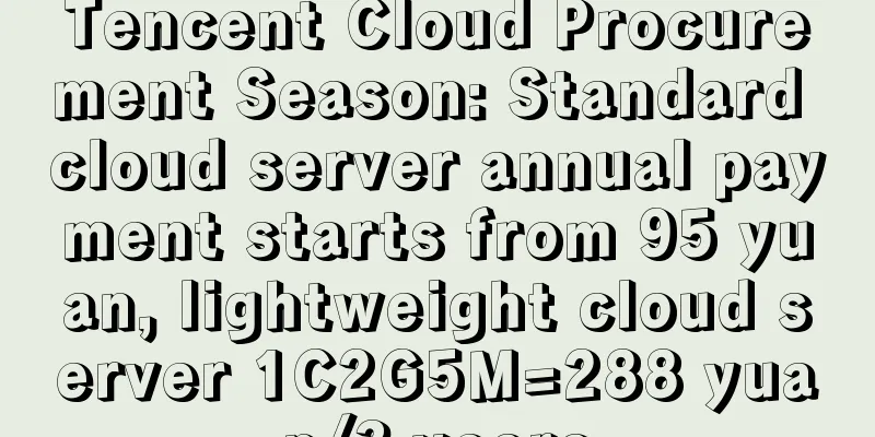 Tencent Cloud Procurement Season: Standard cloud server annual payment starts from 95 yuan, lightweight cloud server 1C2G5M=288 yuan/3 years