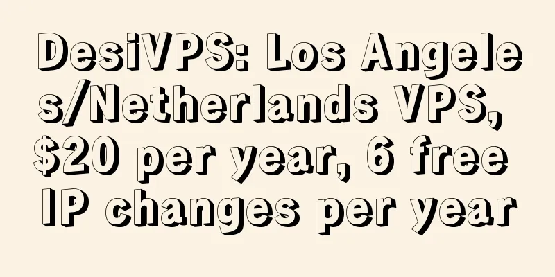 DesiVPS: Los Angeles/Netherlands VPS, $20 per year, 6 free IP changes per year