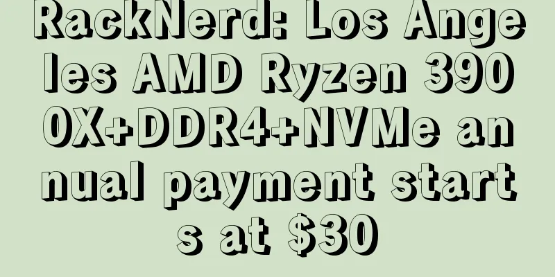 RackNerd: Los Angeles AMD Ryzen 3900X+DDR4+NVMe annual payment starts at $30
