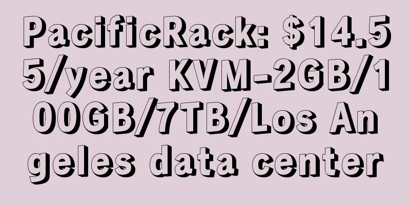 PacificRack: $14.55/year KVM-2GB/100GB/7TB/Los Angeles data center