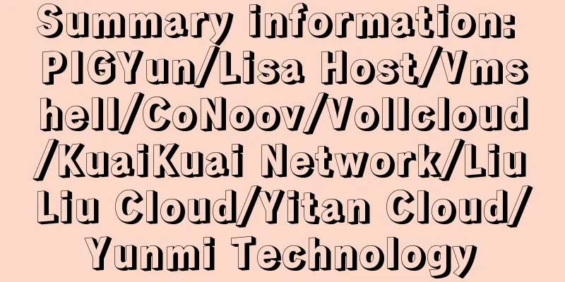 Summary information: PIGYun/Lisa Host/Vmshell/CoNoov/Vollcloud/KuaiKuai Network/LiuLiu Cloud/Yitan Cloud/Yunmi Technology