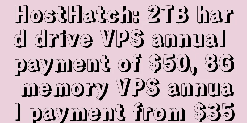 HostHatch: 2TB hard drive VPS annual payment of $50, 8G memory VPS annual payment from $35