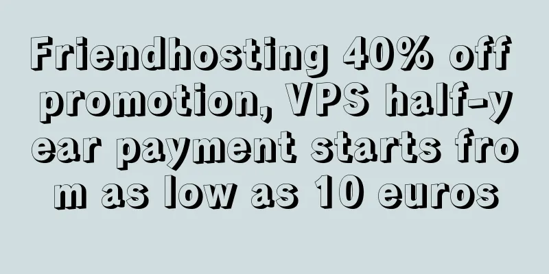Friendhosting 40% off promotion, VPS half-year payment starts from as low as 10 euros