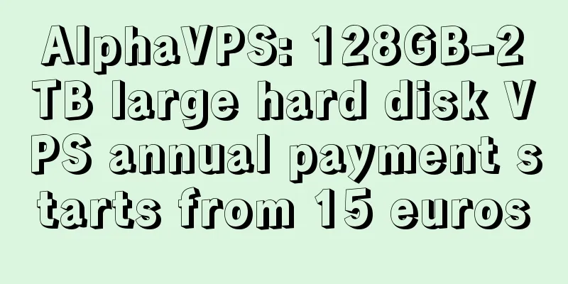 AlphaVPS: 128GB-2TB large hard disk VPS annual payment starts from 15 euros