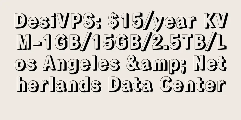DesiVPS: $15/year KVM-1GB/15GB/2.5TB/Los Angeles & Netherlands Data Center