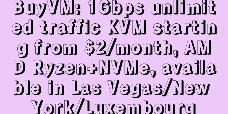 BuyVM: 1Gbps unlimited traffic KVM starting from $2/month, AMD Ryzen+NVMe, available in Las Vegas/New York/Luxembourg