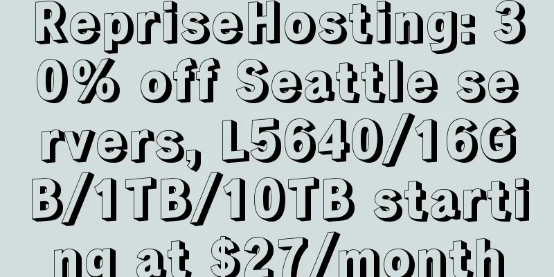 RepriseHosting: 30% off Seattle servers, L5640/16GB/1TB/10TB starting at $27/month