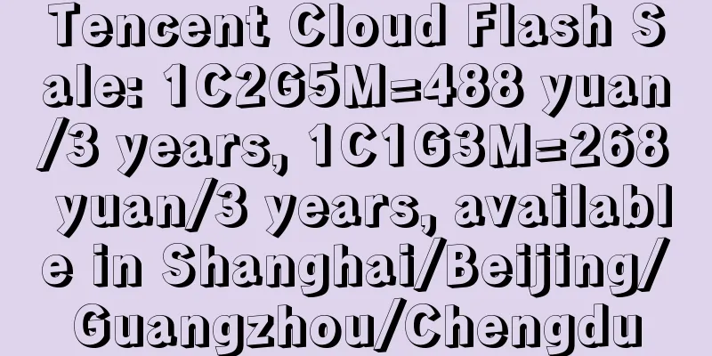 Tencent Cloud Flash Sale: 1C2G5M=488 yuan/3 years, 1C1G3M=268 yuan/3 years, available in Shanghai/Beijing/Guangzhou/Chengdu