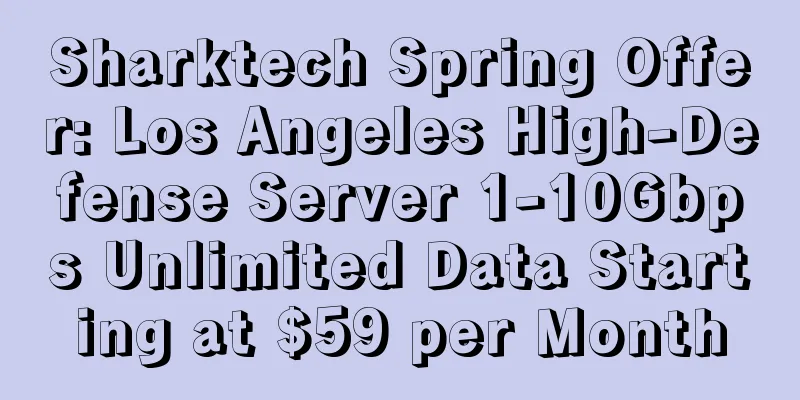 Sharktech Spring Offer: Los Angeles High-Defense Server 1-10Gbps Unlimited Data Starting at $59 per Month