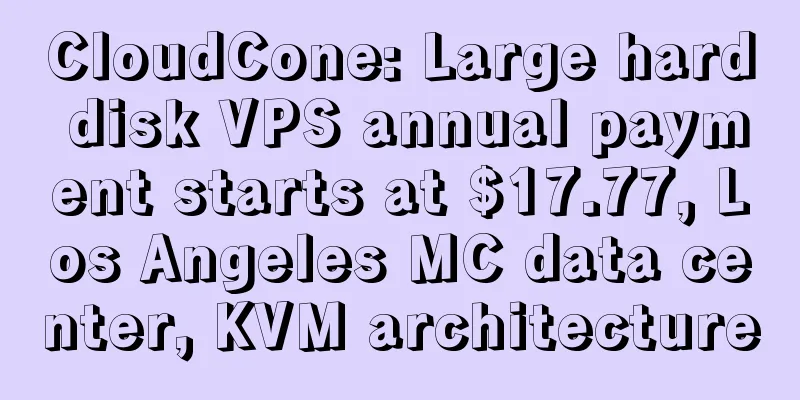 CloudCone: Large hard disk VPS annual payment starts at $17.77, Los Angeles MC data center, KVM architecture