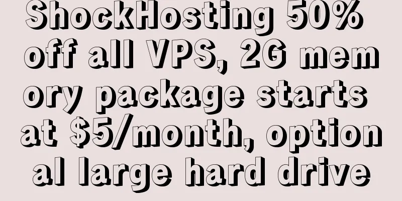 ShockHosting 50% off all VPS, 2G memory package starts at $5/month, optional large hard drive