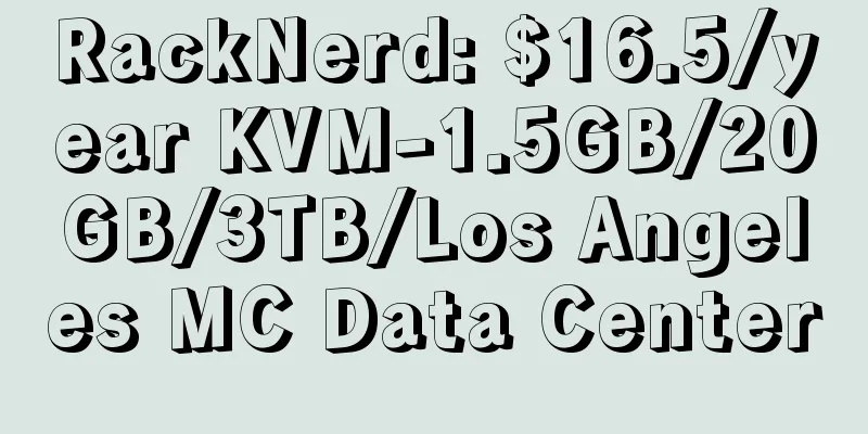 RackNerd: $16.5/year KVM-1.5GB/20GB/3TB/Los Angeles MC Data Center