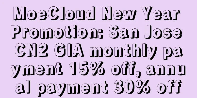 MoeCloud New Year Promotion: San Jose CN2 GIA monthly payment 15% off, annual payment 30% off