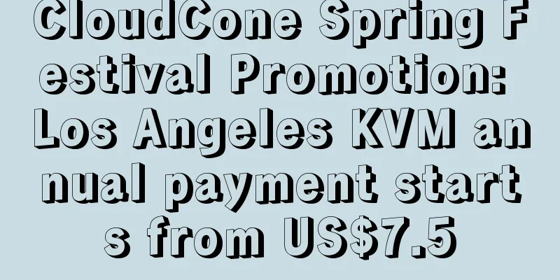 CloudCone Spring Festival Promotion: Los Angeles KVM annual payment starts from US$7.5