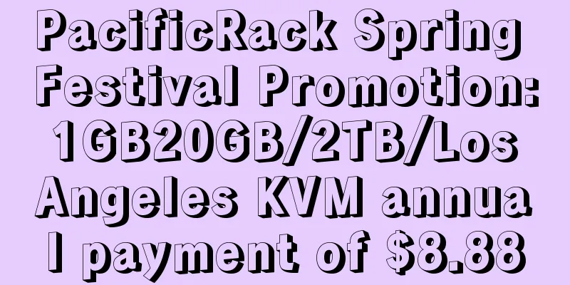 PacificRack Spring Festival Promotion: 1GB20GB/2TB/Los Angeles KVM annual payment of $8.88