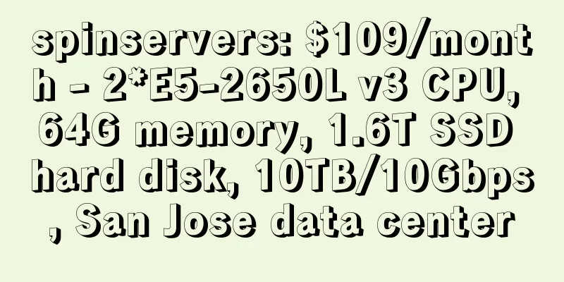 spinservers: $109/month - 2*E5-2650L v3 CPU, 64G memory, 1.6T SSD hard disk, 10TB/10Gbps, San Jose data center