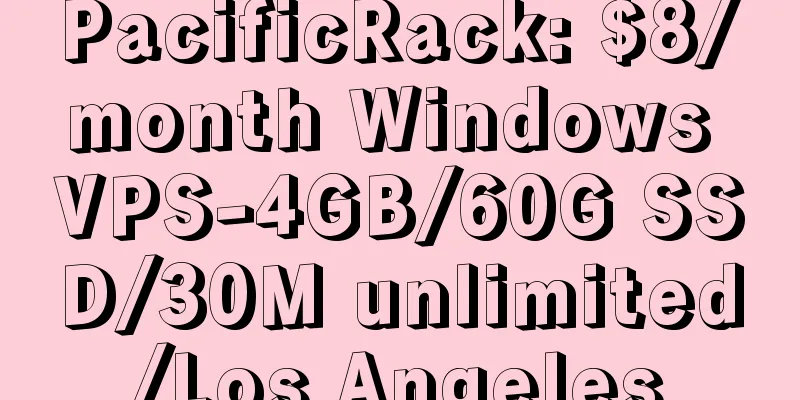 PacificRack: $8/month Windows VPS-4GB/60G SSD/30M unlimited/Los Angeles