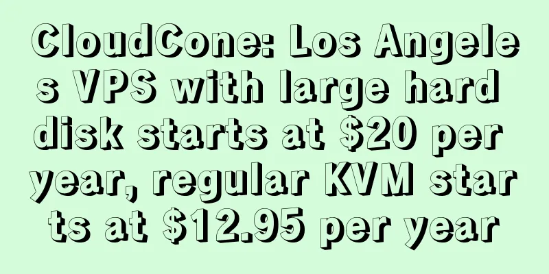 CloudCone: Los Angeles VPS with large hard disk starts at $20 per year, regular KVM starts at $12.95 per year