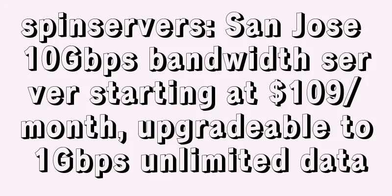 spinservers: San Jose 10Gbps bandwidth server starting at $109/month, upgradeable to 1Gbps unlimited data
