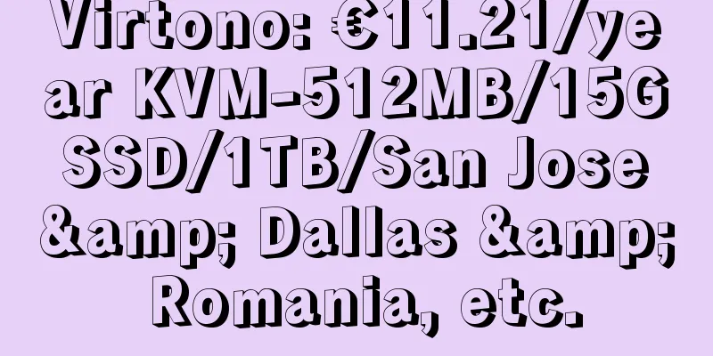 Virtono: €11.21/year KVM-512MB/15G SSD/1TB/San Jose & Dallas & Romania, etc.