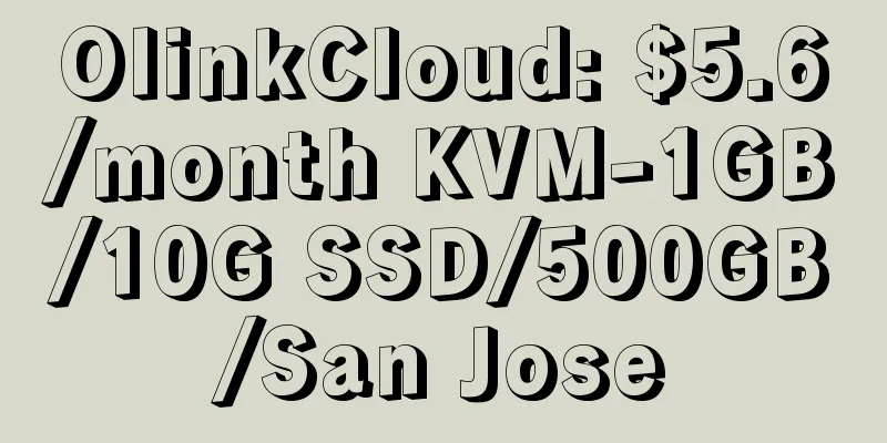 OlinkCloud: $5.6/month KVM-1GB/10G SSD/500GB/San Jose
