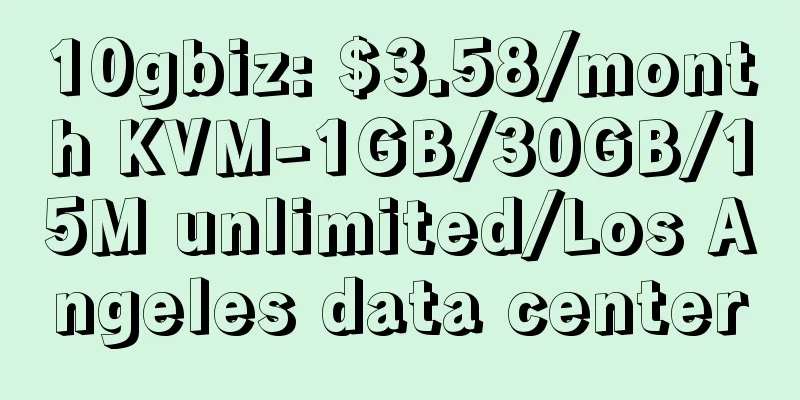 10gbiz: $3.58/month KVM-1GB/30GB/15M unlimited/Los Angeles data center