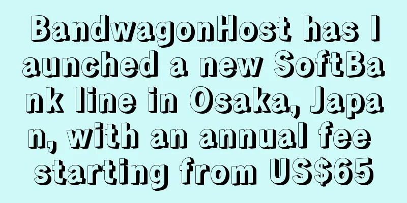 BandwagonHost has launched a new SoftBank line in Osaka, Japan, with an annual fee starting from US$65
