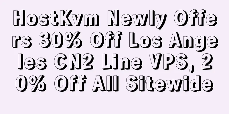 HostKvm Newly Offers 30% Off Los Angeles CN2 Line VPS, 20% Off All Sitewide