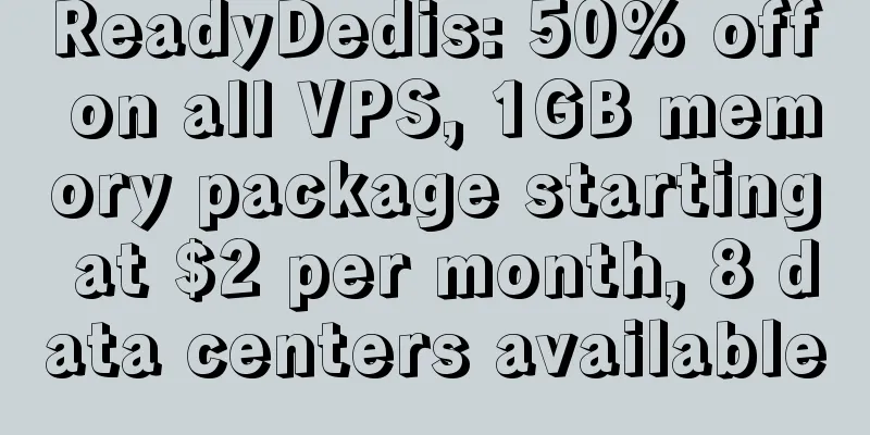 ReadyDedis: 50% off on all VPS, 1GB memory package starting at $2 per month, 8 data centers available