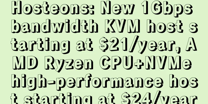 Hosteons: New 1Gbps bandwidth KVM host starting at $21/year, AMD Ryzen CPU+NVMe high-performance host starting at $24/year