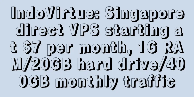 IndoVirtue: Singapore direct VPS starting at $7 per month, 1G RAM/20GB hard drive/400GB monthly traffic