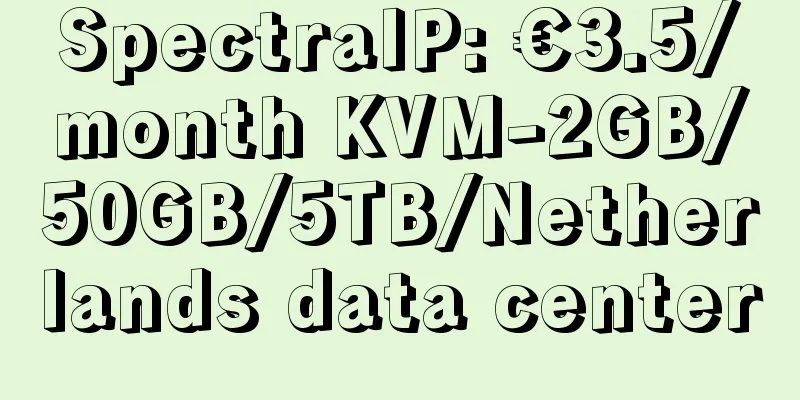 SpectraIP: €3.5/month KVM-2GB/50GB/5TB/Netherlands data center